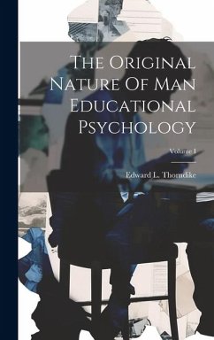 The Original Nature Of Man Educational Psychology; Volume I - Thorndike, Edward L