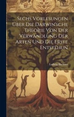 Sechs Vorlesungen über die Darwin'sche Theorie von der Verwandlung der Arten und die erste Entstehun - Ludwig, Büchner