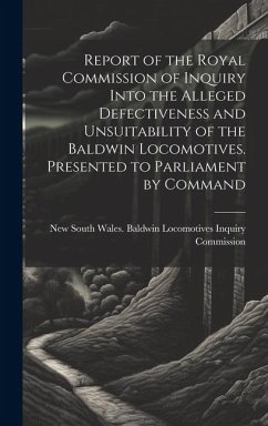 Report of the Royal Commission of Inquiry Into the Alleged Defectiveness and Unsuitability of the Baldwin Locomotives. Presented to Parliament by Command