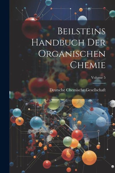 Beilsteins Handbuch Der Organischen Chemie; Volume 5 Beilsteins Handbuch Der Organischen Chemie; Volume 5