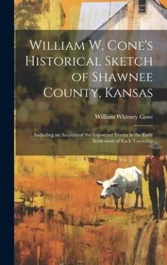 William W. Cone's Historical Sketch of Shawnee County, Kansas - Cone, William Whitney