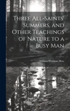 Three All-Saints' Summers, and Other Teachings of Nature to a Busy Man - How, William Walsham