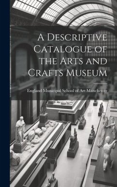 A Descriptive Catalogue of the Arts and Crafts Museum - England Municipal School of Art, Manc