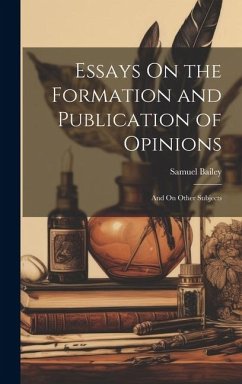 Essays On the Formation and Publication of Opinions - Bailey, Samuel