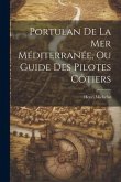 Portulan De La Mer Méditerranée, Ou Guide Des Pilotes Côtiers
