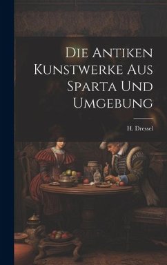 Die Antiken Kunstwerke aus Sparta und Umgebung - Dressel, H.