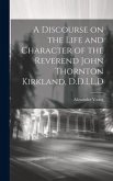 A Discourse on the Life and Character of the Reverend John Thornton Kirkland, D.D.LL.D