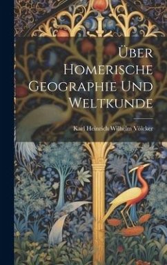 Über Homerische Geographie Und Weltkunde - Völcker, Karl Heinrich Wilhelm