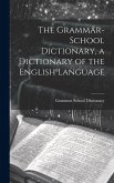 The Grammar-School Dictionary, a Dictionary of the English Language