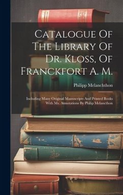 Catalogue Of The Library Of Dr. Kloss, Of Franckfort A. M. - Melanchthon, Philipp