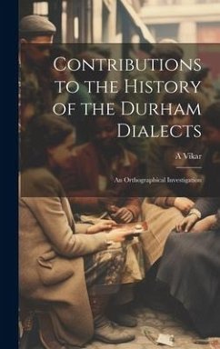 Contributions to the History of the Durham Dialects - Vikar, A.