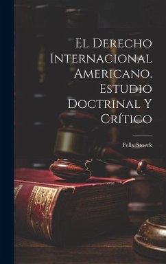 El derecho internacional americano. Estudio doctrinal y crítico - Stoerk, Felix