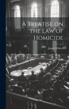 A Treatise on the law of Homicide - Kerr, James M