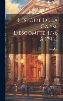 Histoire De La Caisse D'escompte, 1776 À 1793... - Say, Léon