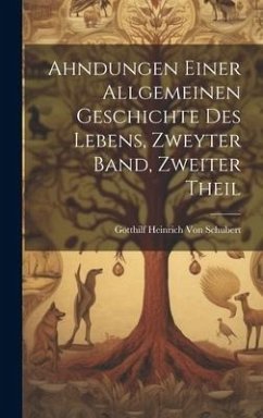 Ahndungen Einer Allgemeinen Geschichte Des Lebens, Zweyter Band, Zweiter Theil - Schubert, Gotthilf Heinrich Von