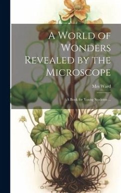 A World of Wonders Revealed by the Microscope - Ward