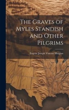 The Graves of Myles Standish and Other Pilgrims - Huiginn, Eugene Joseph Vincent