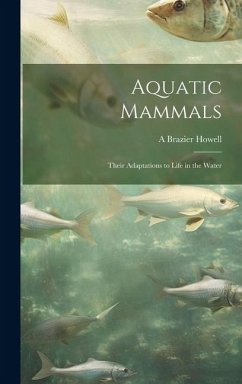 Aquatic Mammals; Their Adaptations to Life in the Water - Howell, A Brazier