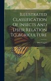 Illustrated Classification Of Insects And Their Relation To Agriculture