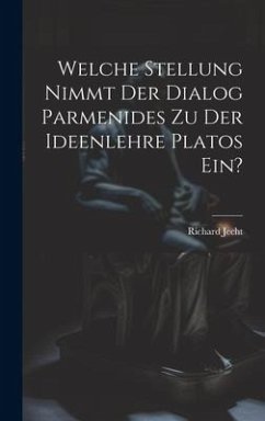 Welche Stellung Nimmt Der Dialog Parmenides Zu Der Ideenlehre Platos Ein? - Jecht, Richard