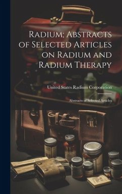 Radium; Abstracts of Selected Articles on Radium and Radium Therapy - Corporation, United States Radium