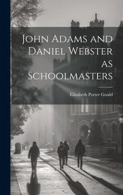 John Adams and Daniel Webster as Schoolmasters - Gould, Elizabeth Porter