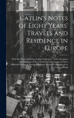Catlin's Notes of Eight Years' Travels and Residence in Europe - Anonymous