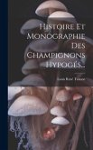 Histoire Et Monographie Des Champignons Hypogés...