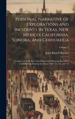 Personal Narrative of Explorations and Incidents in Texas, New Mexico, California, Sonora, and Chihuahua - Bartlett, John Russell