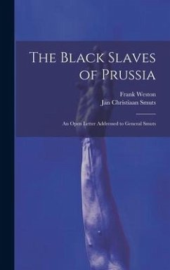 The Black Slaves of Prussia; an Open Letter Addressed to General Smuts - Weston, Frank; Smuts, Jan Christiaan