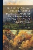 Les Juifs De Paris Au Dishuitième Siècle D'après Les Archives De La Lieutenance Générale De Police À La Bastille...