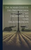 Die Agrar-Gesetze Des Preussischen Staats Nebst Ergänzungen Und Erläuterungen