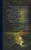 Königskinder a Fairy Tale Founded on the Fairy Opera of &quote;Königskinder&quote; for Which Englebert Humperdinck Wrote the Music, and Ernst Rosmer [pseud.] the Words. Told for Children by Anna Alice Chapin ... Illustrated From Photographs of Sc