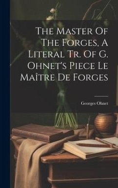 The Master Of The Forges, A Literal Tr. Of G. Ohnet's Piece Le Maître De Forges - Ohnet, Georges