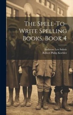 The Spell-To-Write Spelling Books, Book 4 - Suhrie, Ambrose Leo; Koehler, Robert Philip