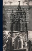 The Doctrine of the Real Presence as Contained in the Fathers, From the Death of S. John the Evangelist to the Fourth General Council, Vindicated in Notes on a Sermon, &quote;The Presence of Christ in the Holy Eucharist&quote;, Preached A.D. 1853