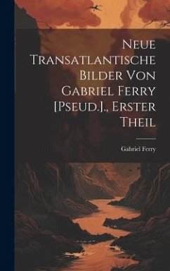Neue Transatlantische Bilder Von Gabriel Ferry [Pseud.]., Erster Theil - Ferry, Gabriel