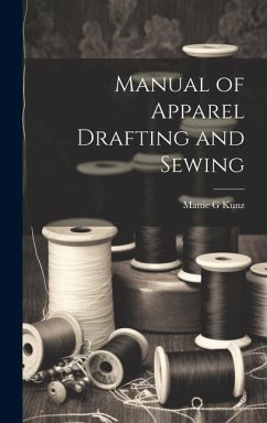 Manual of Apparel Drafting and Sewing - G, Kunz Mattie