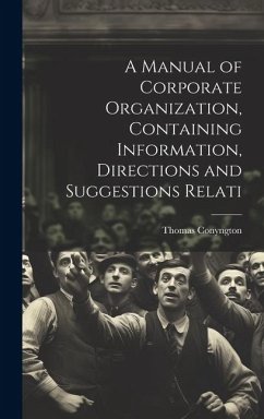 A Manual of Corporate Organization, Containing Information, Directions and Suggestions Relati - Conyngton, Thomas