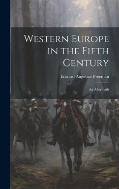 Western Europe in the Fifth Century - Freeman, Edward Augustus