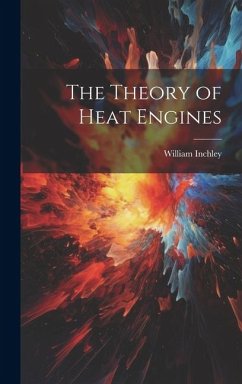 The Theory of Heat Engines - Inchley, William