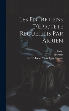Les Entretiens D'épictète Recueillis Par Arrien - Epictetus; Arrian; Courdaveaux, Pierre Charles Victor