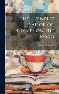 The Turnpike Sailor or Rhymes on the Road - Russell, W Clark