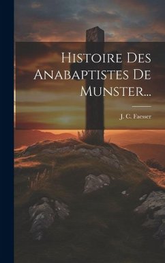 Histoire Des Anabaptistes De Munster... - Faesser, J C