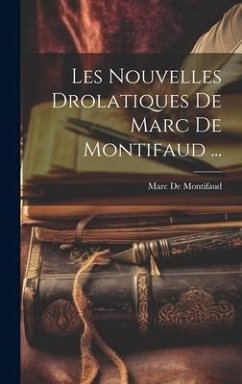 Les Nouvelles Drolatiques De Marc De Montifaud ... - De Montifaud, Marc