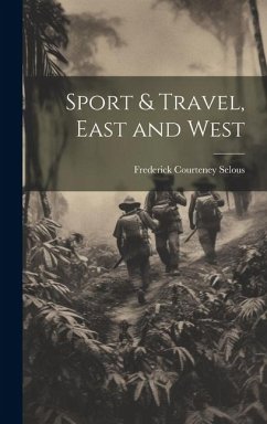 Sport & Travel, East and West - Selous, Frederick Courteney