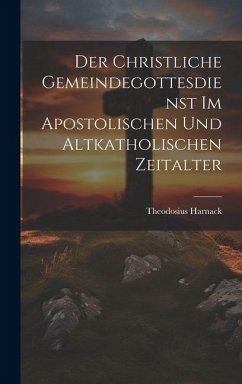 Cover Der Christliche Gemeindegottesdienst Im Apostolischen Und Altkatholischen Zeitalter