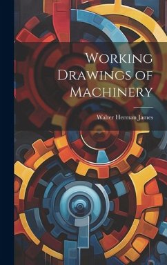 Working Drawings of Machinery - James, Walter Herman