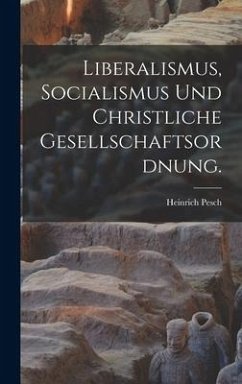 Liberalismus, Socialismus und christliche Gesellschaftsordnung. - Pesch, Heinrich