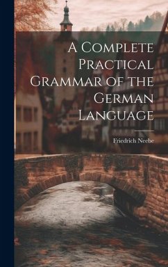 A Complete Practical Grammar of the German Language - Neebe, Friedrich